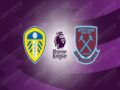 Nhận định Leeds vs West Ham, 02h45 ngày 5/1