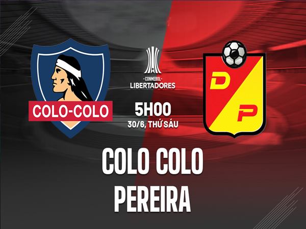 Nhận định Colo Colo vs Pereira