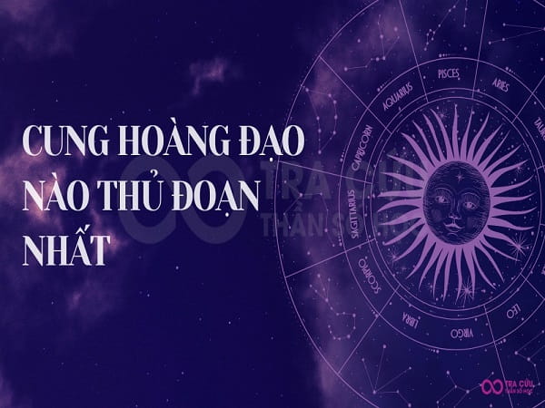 Cung hoàng đạo nào thủ đoạn nhất trong 12 cung hoàng đạo