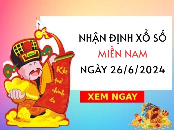 Nhận định xổ số miền Nam ngày 26/6/2024 thứ 4 hôm nay