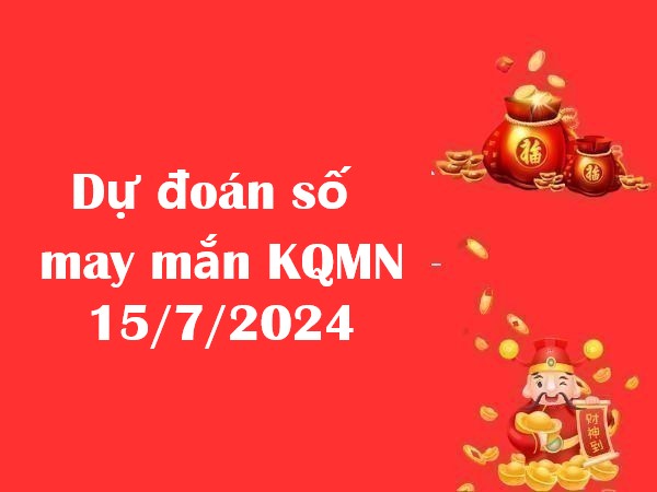 Dự đoán số may mắn KQMN 15/7/2024 hôm nay