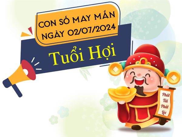 Con số may mắn tuổi Hợi hôm nay ngày 2/7/2024
