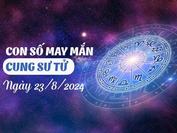 Con số may mắn của cung Sư Tử ngày 23/8/2024 rước LỘC về