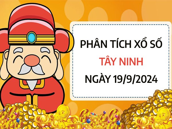 Phân tích xổ số Tây Ninh ngày 19/9/2024 chốt số ăn lộc hôm nay
