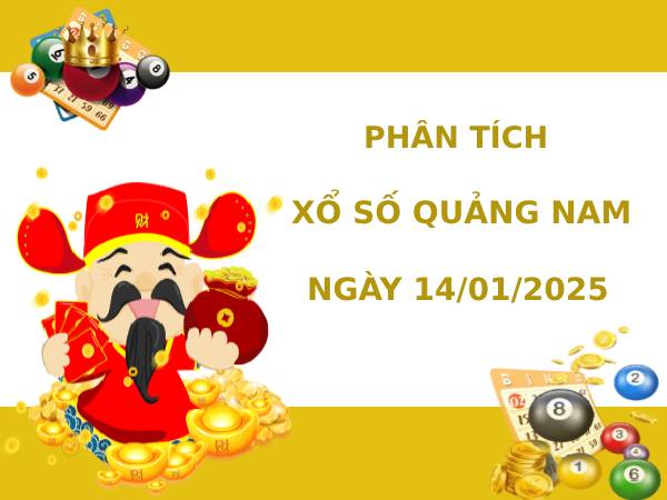 Phân tích xổ số Quảng Nam ngày 14/1/2025 thứ 3 phát lộc