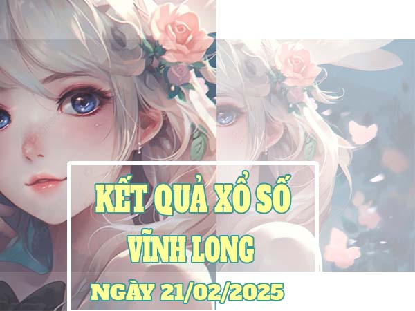 Thống kê xổ số Vĩnh Long ngày 21/2/2025 chi tiết và chính xác