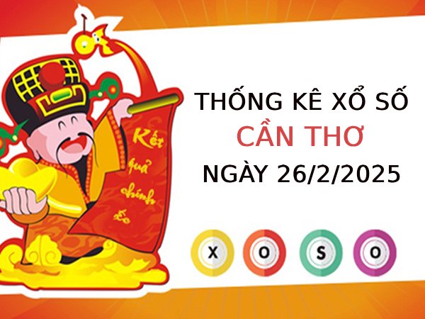 ​Thống kê giải đặc biệt xổ số Cần Thơ ngày 26/2/2025