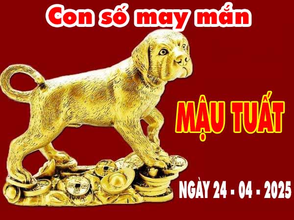 Cặp số tài lộc tuổi Mậu Tuất ngày 24/4/2025 thứ 5 hôm nay