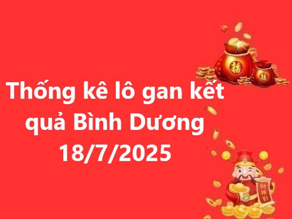 Thống kê lô gan kết quả Bình Dương 18/7/2025 hôm nay