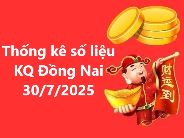 Thống kê số liệu KQ Đồng Nai ngày 30/7/2025 hôm nay