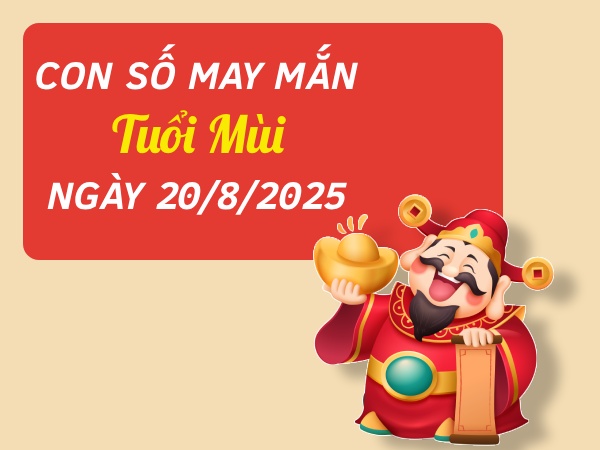 Con số vượng phát tài lộc tuổi Mùi ngày 20/8/2025