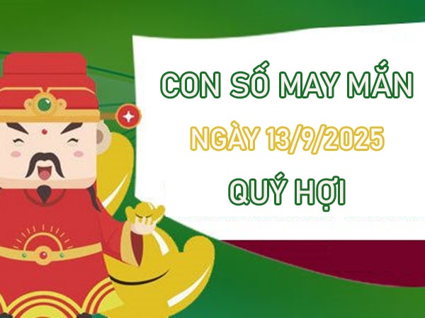 Khai phá số thịnh vượng tuổi Quý Hợi 13/9/2025