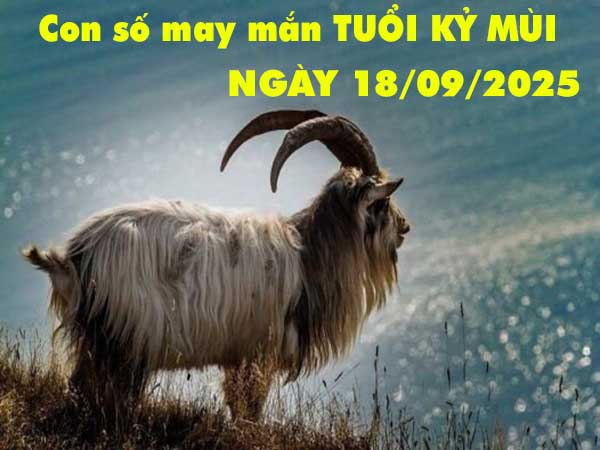 Con số tài lộc tuổi Kỷ Mùi ngày 18/9/2025 thứ 5 hôm nay
