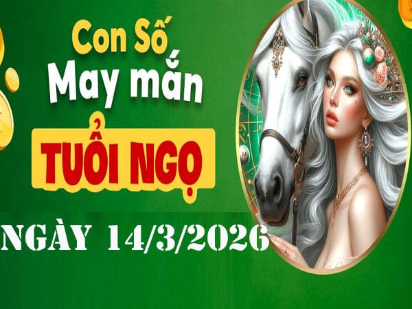 Con số may mắn ngày 14 tháng 3 năm 2026 thứ 7 tuổi Ngọ