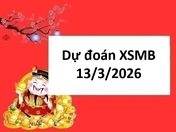 Dự đoán XSMB 13/3/2026 – Dự đoán miền Bắc thứ 6 miễn phí