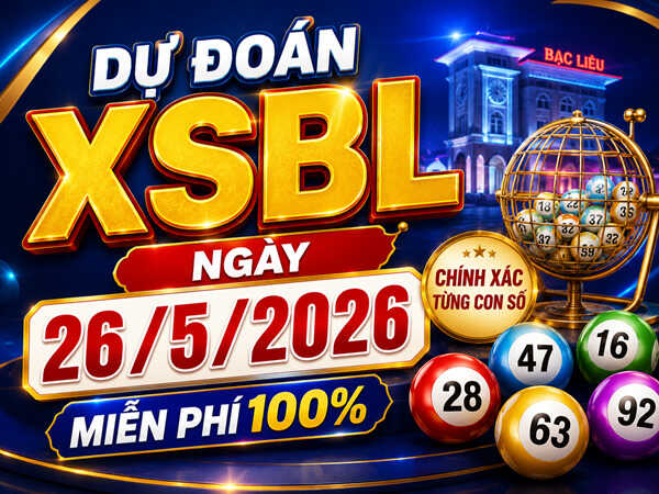 Dự đoán XSBL 26/5/2026 – Tham khảo xổ số Bạc Liêu ngày 26 tháng 5