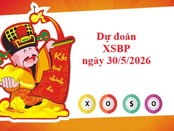 Dự đoán XSBP 30/5/2026 hôm nay miễn phí 100%