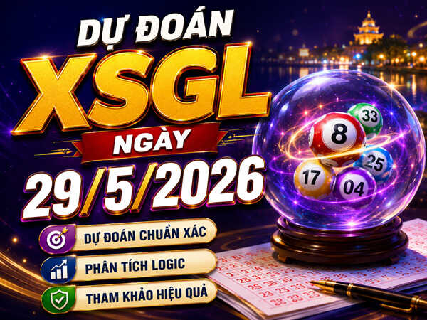 Dự đoán XSGL 29/5/2026 thứ 6 siêu chính xác nhất